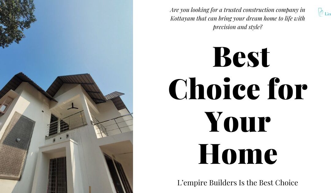 L’empire Builders – Your Trusted Construction Company in Kottayam for Dream Homes and Smart Interior Design
